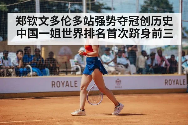 郑钦文多伦多站强势夺冠创历史 中国一姐世界排名首次跻身前三