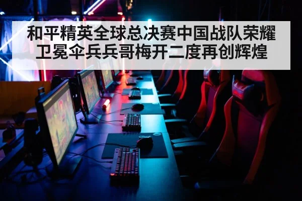 和平精英全球总决赛中国战队荣耀卫冕伞兵兵哥梅开二度再创辉煌